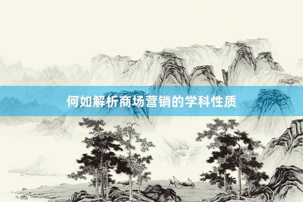 何如解析商场营销的学科性质